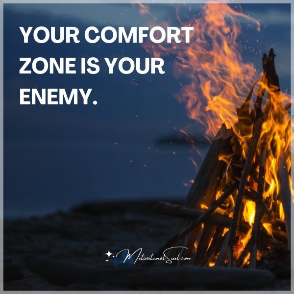 Quote: YOUR COMFORT
ZONE IS YOUR
ENEMY.