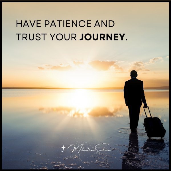 Quote: Have patience and
trust your journey.