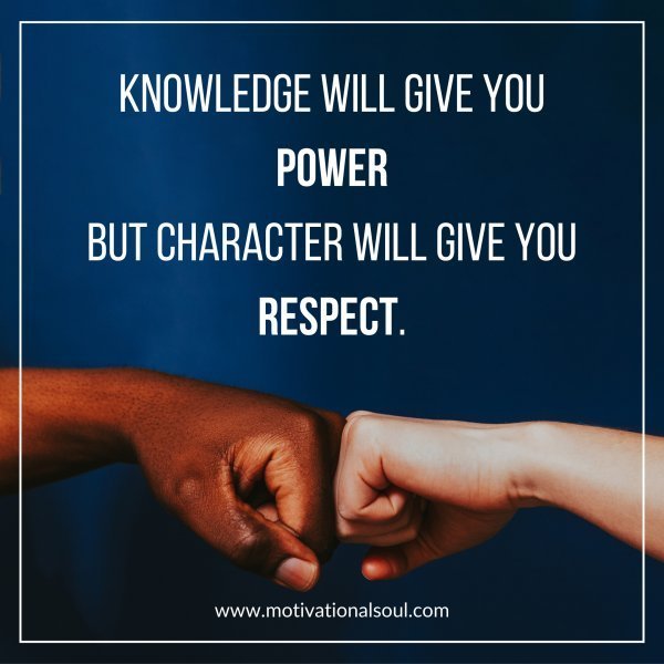 Quote: KNOWLEDGE WILL
GIVE YOU POWER
BUT
CHARACTER WILL