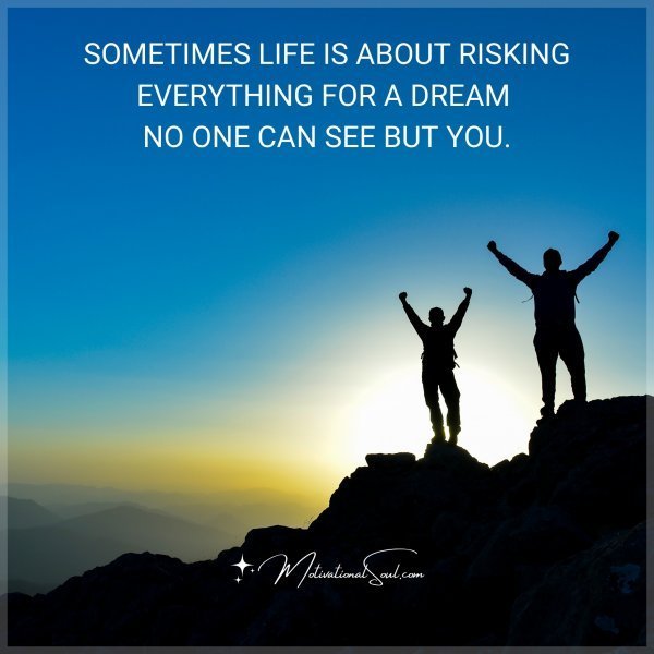SOMETIMES LIFE IS ABOUT RISKING EVERYTHING