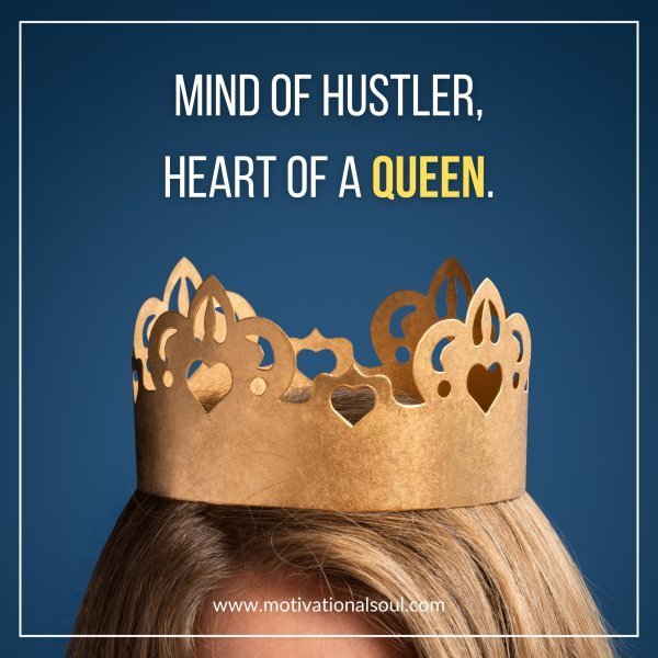 Quote: MIND OF HUSTLER,
HEART OF A QUEEN