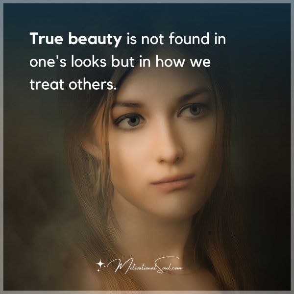 Quote: True beauty is not found in one’s looks but in how we treat