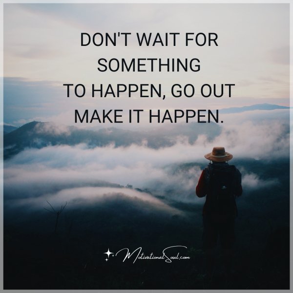 DON'T WAIT FOR SOMETHING