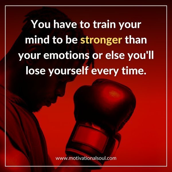 Quote: You have to train your mind
to be stronger than your