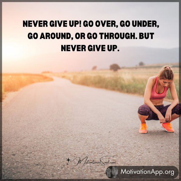 NEVER GIVE UP! GO OVER