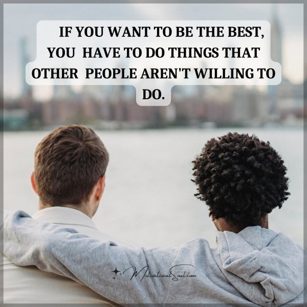 IF YOU WANT TO BE THE BEST