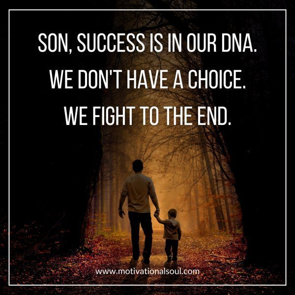 Quote: SON, SUCCESS IS IN OUR DNA,
WE DON’T HAVE A CHOICE.