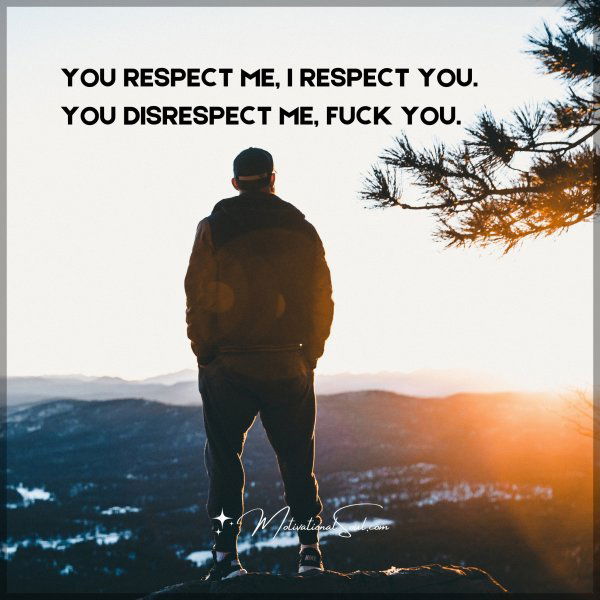 YOU RESPECT ME