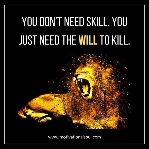 Quote: YOU DON’T NEED SKILL.
YOU JUST NEED THE WILL TO KILL.