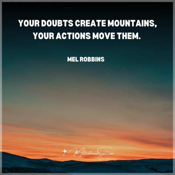 Your doubts create mountains