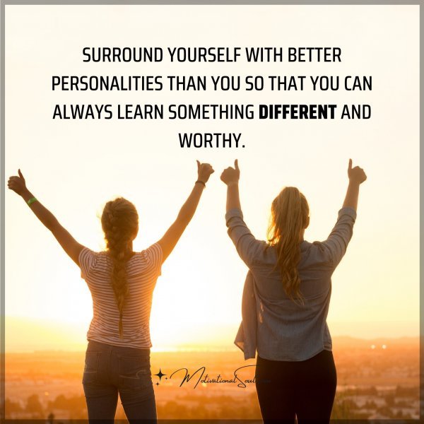 SURROUND YOURSELF WITH