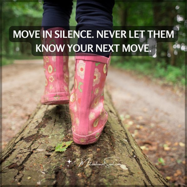 MOVE IN SILENCE.