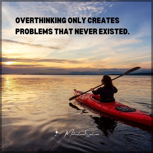 OVERTHINKING ONLY CREATES