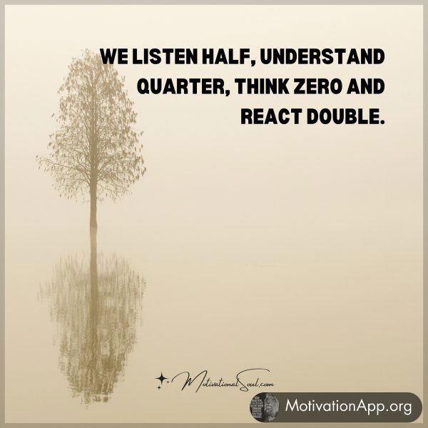 We listen half