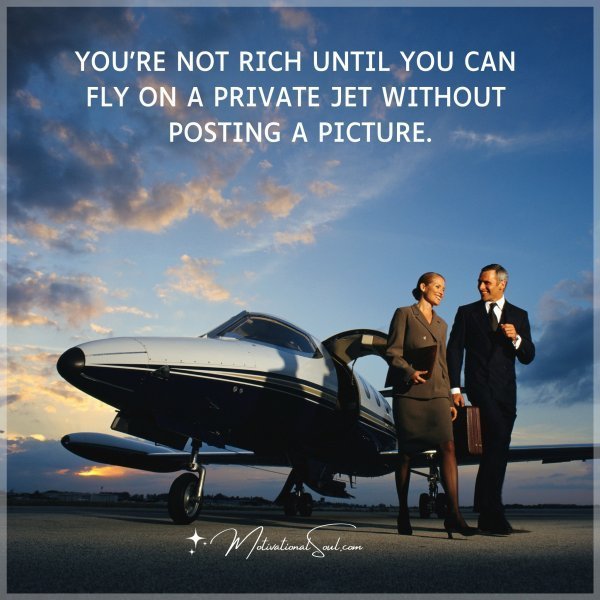 YOU'RE NOT RICH UNTIL YOU CAN FLY