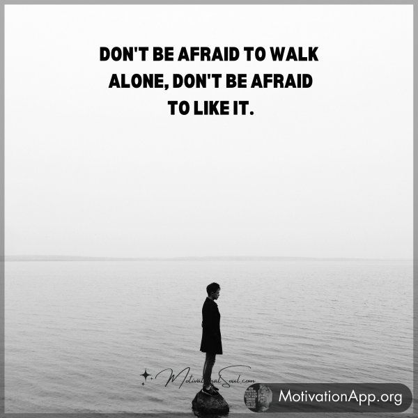 DON'T BE AFRAID TO WALK