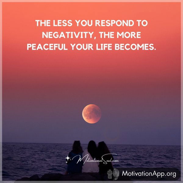 THE LESS YOU RESPOND TO