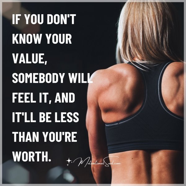 Quote: If you don’t
know your
own value,
somebody