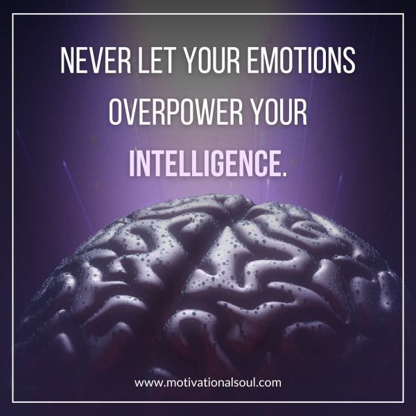 Quote: NEVER LET
YOUR EMOTIONS
OVER POWER YOUR