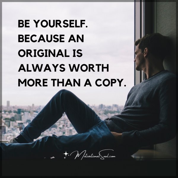 BE YOURSELF.