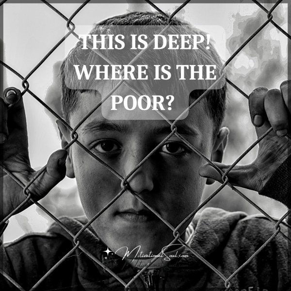 This Is Deep! Where Is The Poor?