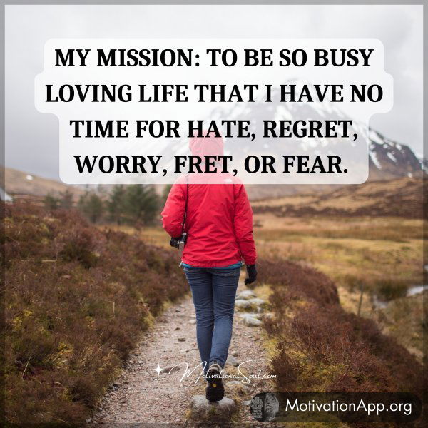 MY MISSION: TO BE SO BUSY LOVING