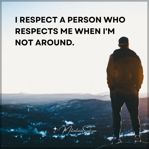 I RESPECT A PERSON WHO RESPECTS