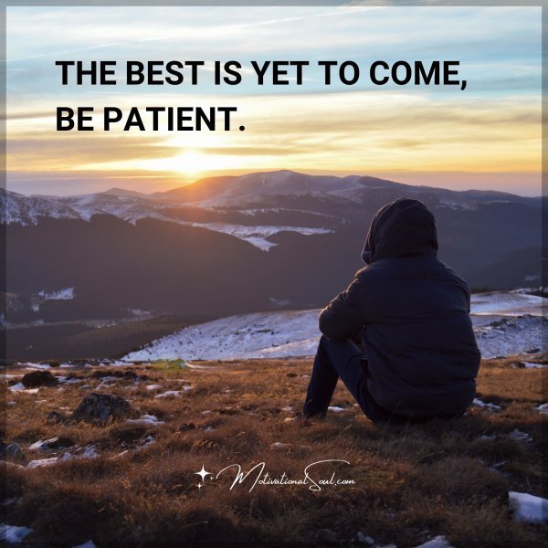 Quote: THE BEST IS YET TO COME,
BE PATIENT.