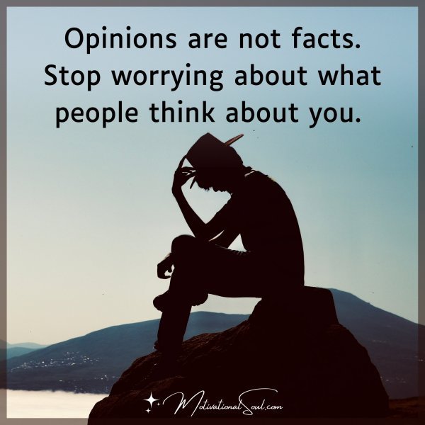 Quote: OPINIONS
ARE NOT
FACTS.
Stop worrying about what