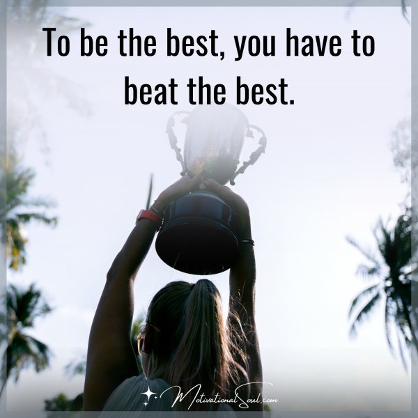 To be the best