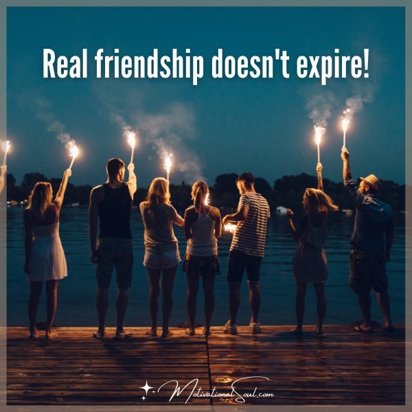 REAL FRIENDSHIP DOESN'T EXPIRE!