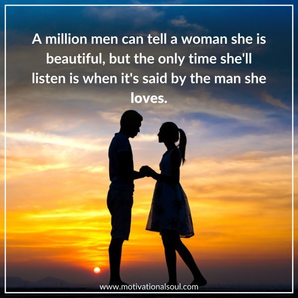 Quote: A MILLION MEN CAN TELL
A WOMAN SHE IS BEAUTIFUL
BUT THE