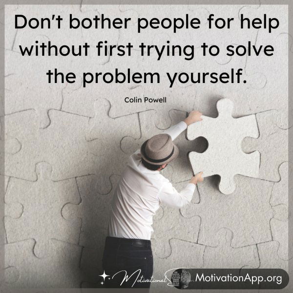 Don't bother people for help without first trying to solve the problem yourself.