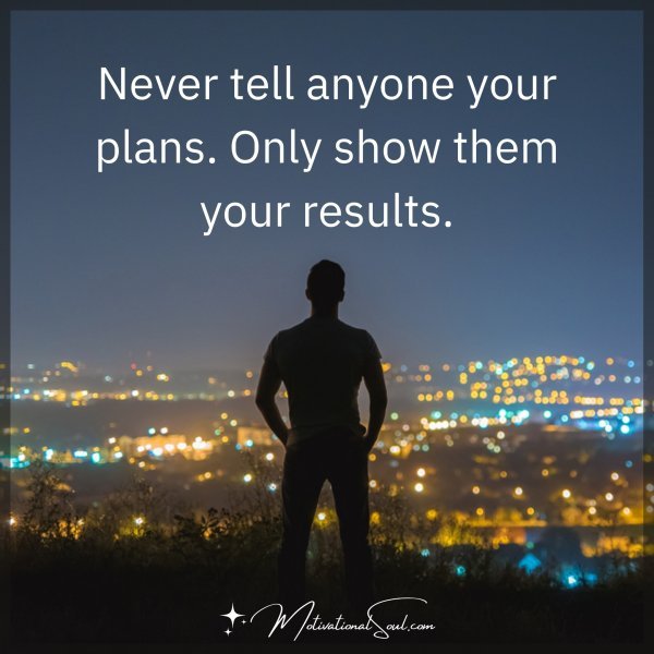 NEVER TELL ANYONE YOUR PLANS.