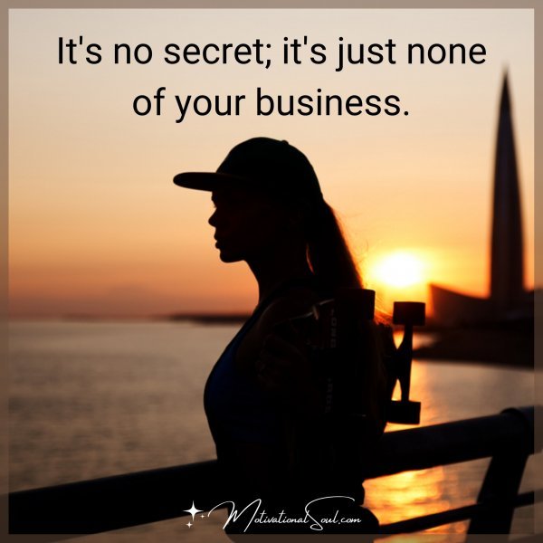 It's no secret; it's just none of your business.