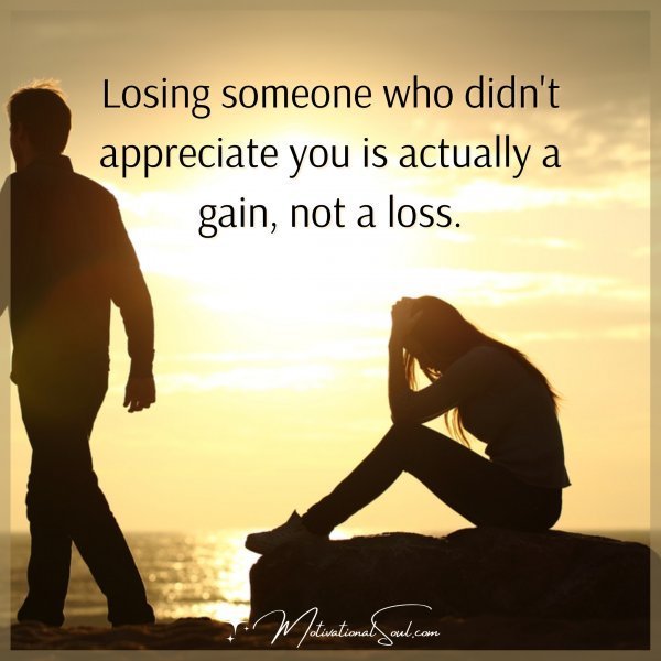 Quote: LOSING SOMEONE WHO DIDN’T
APPRECIATE YOU IS ACTUALLY A