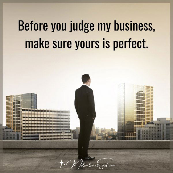 Before you judge my business