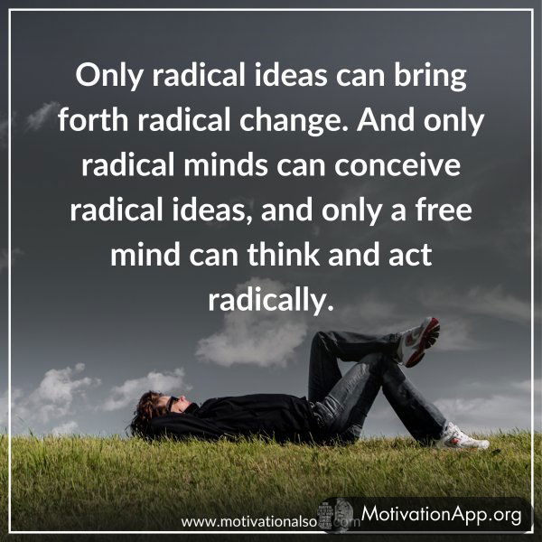 Only radical ideas can