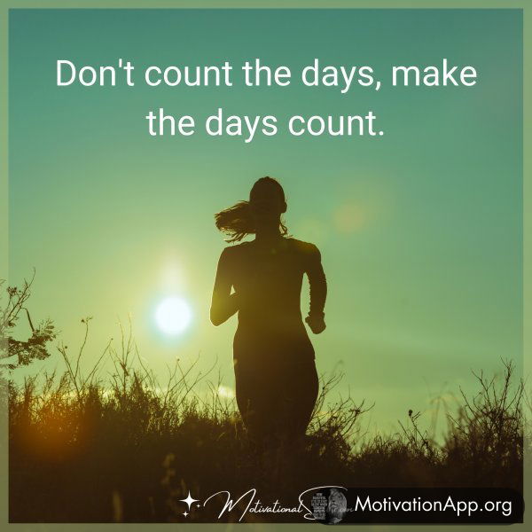 Don't count the days