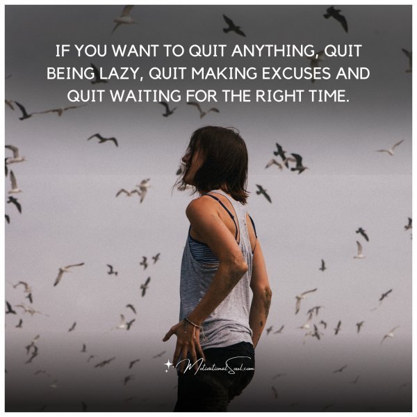 IF YOU WANT TO QUIT ANYTHING