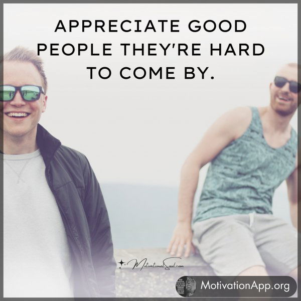 APPRECIATE GOOD PEOPLE