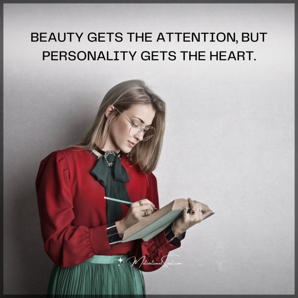 Quote: BEAUTY GETS THE
ATTENTION BUT
PERSONALITY GETS
THE