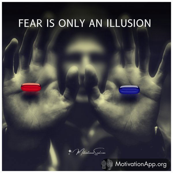 FEAR IS ONLY AN ILLUSION