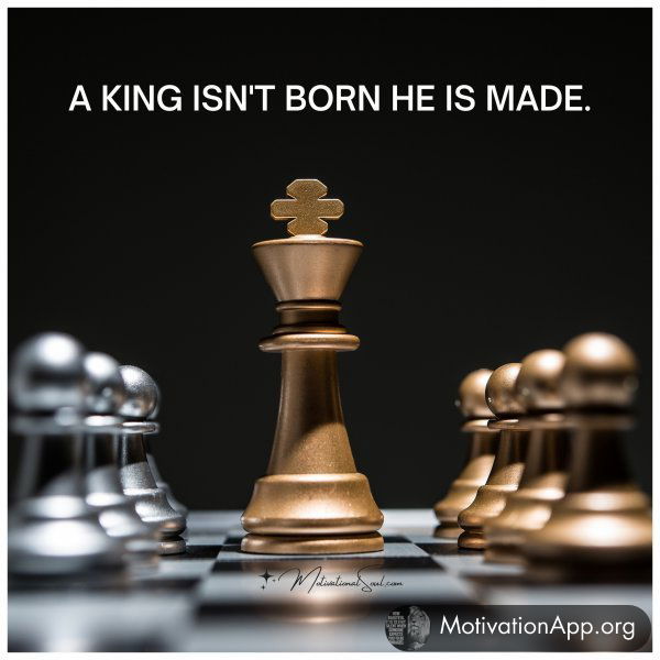 A KING ISN'T BORN