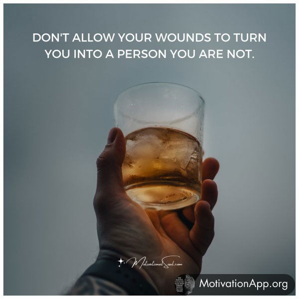 DON'T ALLOW YOUR WOUNDS TO TURN