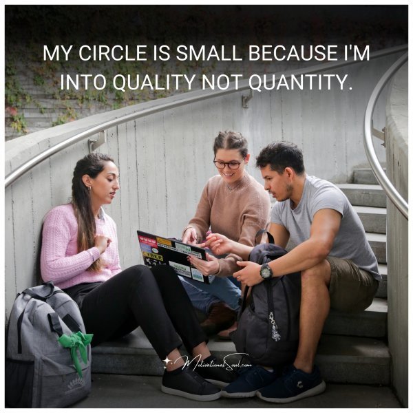 Quote: MY CIRCLE IS SMALL BECAUSE I’M INTO QUALITY NOT QUANTITY.