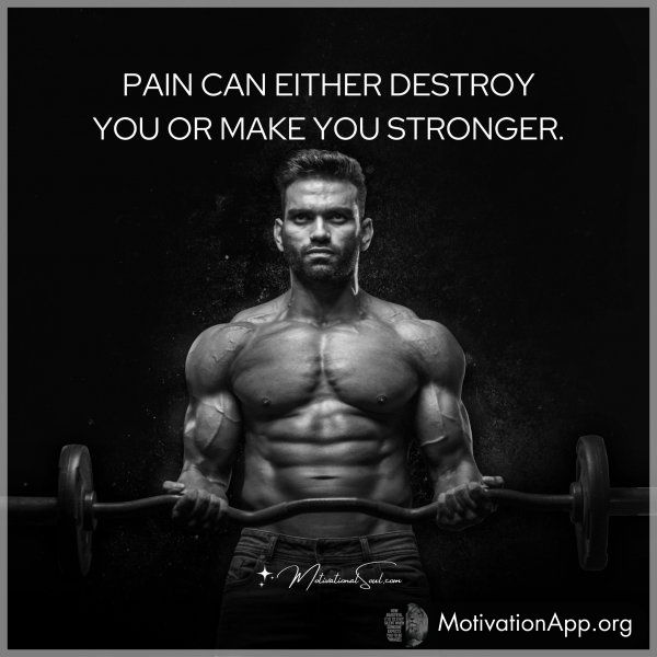 PAIN CAN EITHER DESTROY YOU