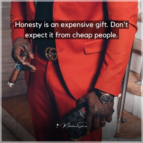 Quote: Honesty is an expensive gift. Don’t expect it from cheap people