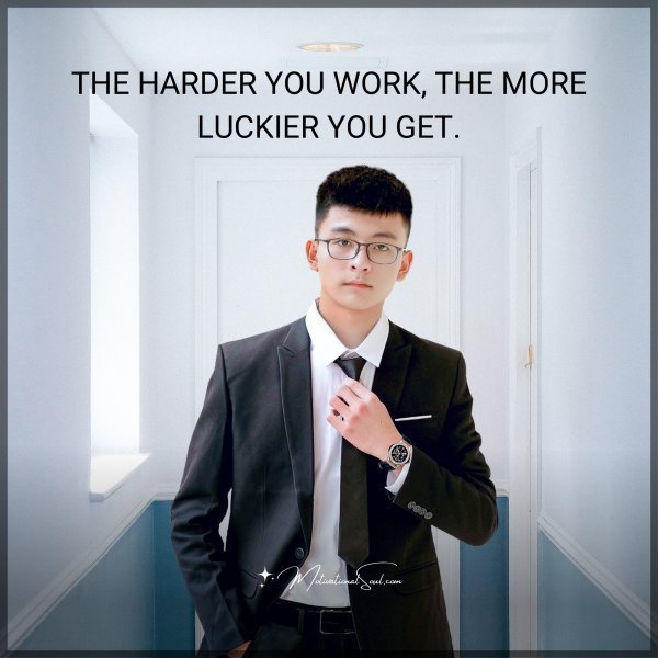 THE HARDER YOU WORK