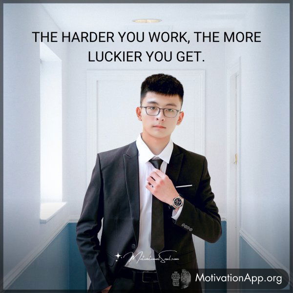 THE HARDER YOU WORK